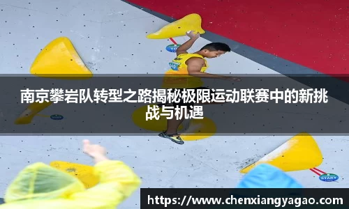 南京攀岩队转型之路揭秘极限运动联赛中的新挑战与机遇