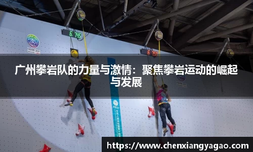 广州攀岩队的力量与激情：聚焦攀岩运动的崛起与发展