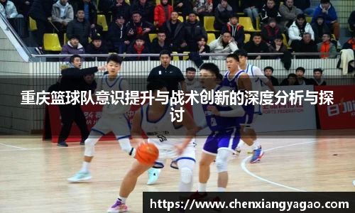 重庆篮球队意识提升与战术创新的深度分析与探讨