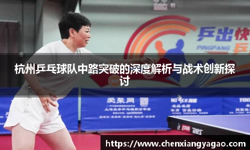 杭州乒乓球队中路突破的深度解析与战术创新探讨