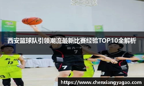 西安篮球队引领潮流最新比赛经验TOP10全解析