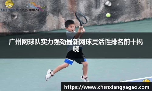 广州网球队实力强劲最新网球灵活性排名前十揭晓
