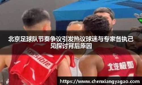 北京足球队节奏争议引发热议球迷与专家各执己见探讨背后原因