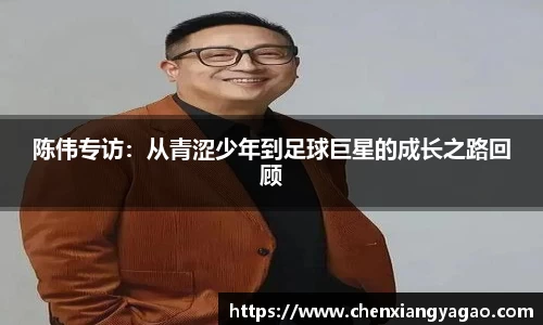 陈伟专访：从青涩少年到足球巨星的成长之路回顾