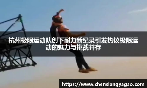 杭州极限运动队创下耐力新纪录引发热议极限运动的魅力与挑战并存