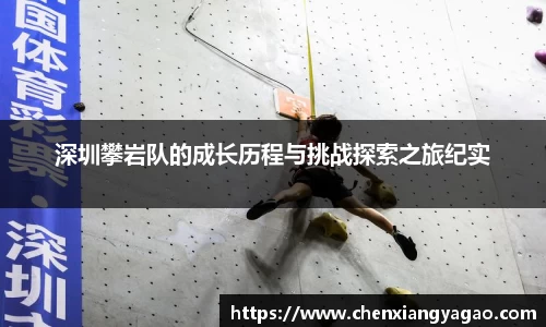 深圳攀岩队的成长历程与挑战探索之旅纪实