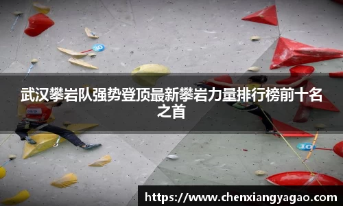 武汉攀岩队强势登顶最新攀岩力量排行榜前十名之首