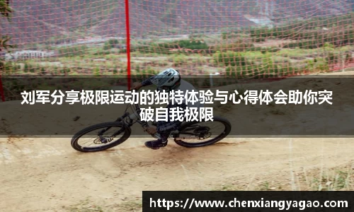 刘军分享极限运动的独特体验与心得体会助你突破自我极限